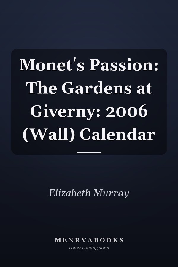 Monet's Passion: The Gardens at Giverny: 2006 (Wall) Calendar