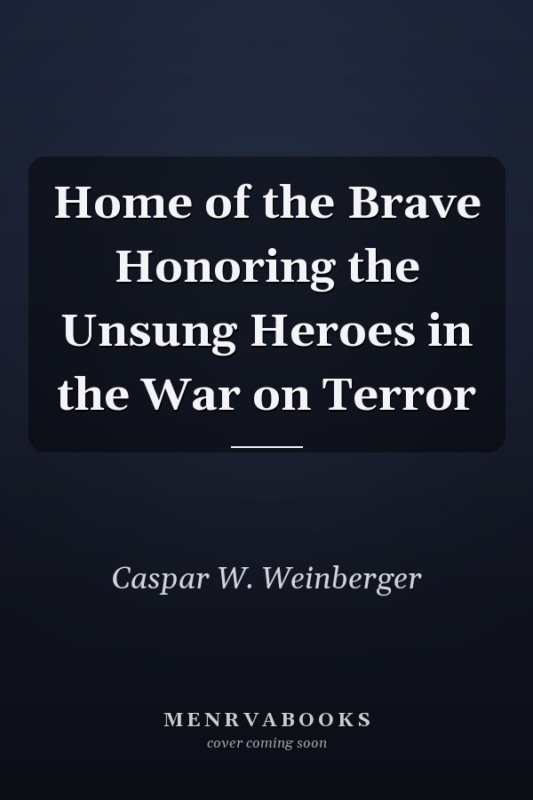 Home of the Brave Honoring the Unsung Heroes in the War on Terror