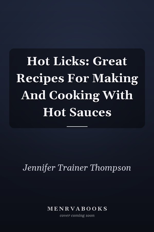 Hot Licks: Great Recipes For Making And Cooking With Hot Sauces