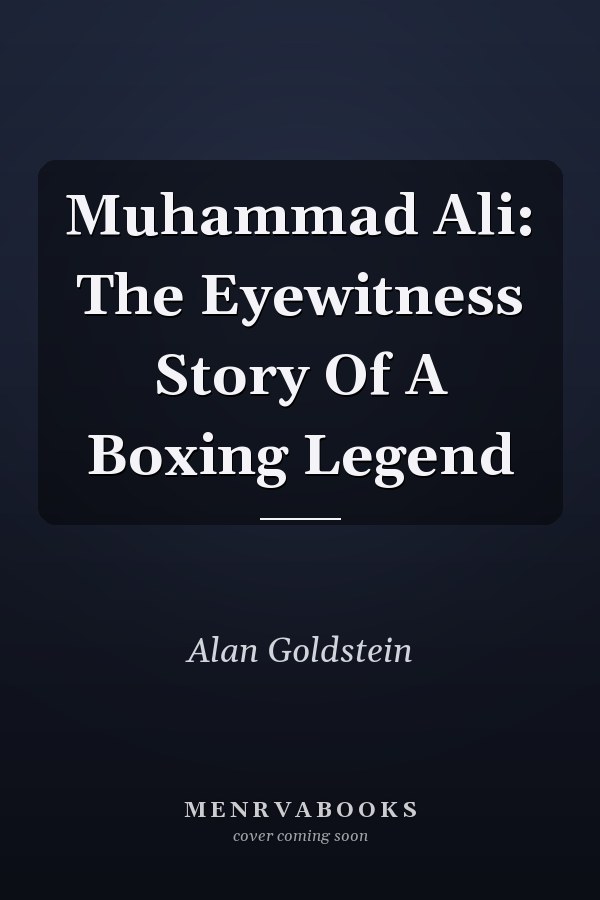 Muhammad Ali: The Eyewitness Story Of A Boxing Legend