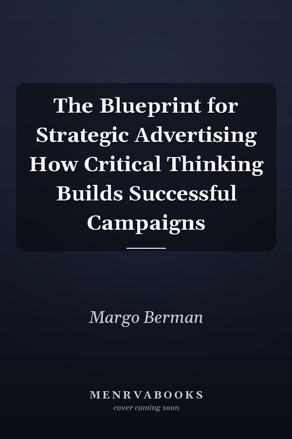 The Blueprint for Strategic Advertising How Critical Thinking Builds Successful Campaigns