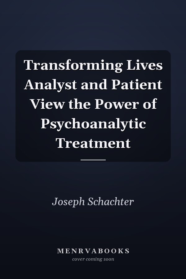 Transforming Lives Analyst and Patient View the Power of Psychoanalytic Treatment