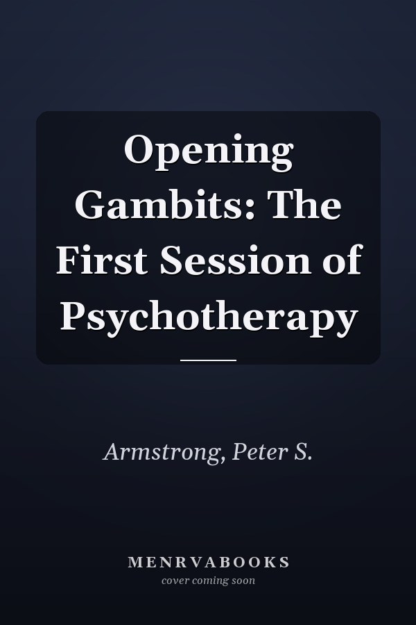 Opening Gambits: The First Session of Psychotherapy