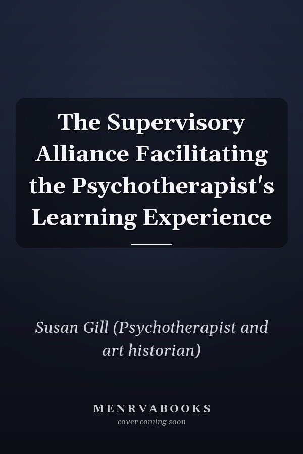 The Supervisory Alliance Facilitating the Psychotherapist's Learning Experience