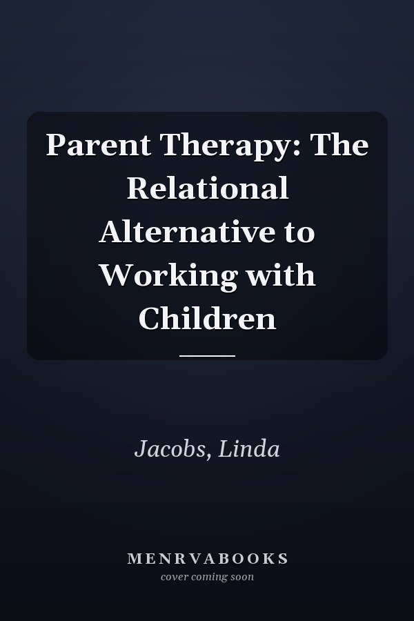 Parent Therapy: The Relational Alternative to Working with Children
