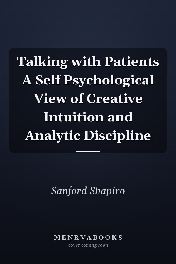 Talking with Patients A Self Psychological View of Creative Intuition and Analytic Discipline