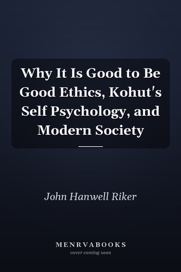 Why It Is Good to Be Good Ethics, Kohut's Self Psychology, and Modern Society
