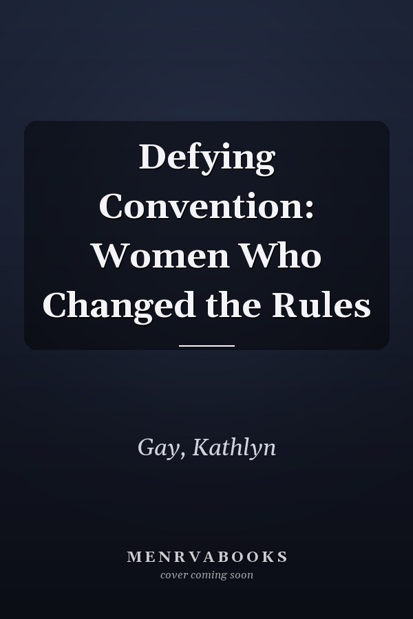 Defying Convention: Women Who Changed the Rules