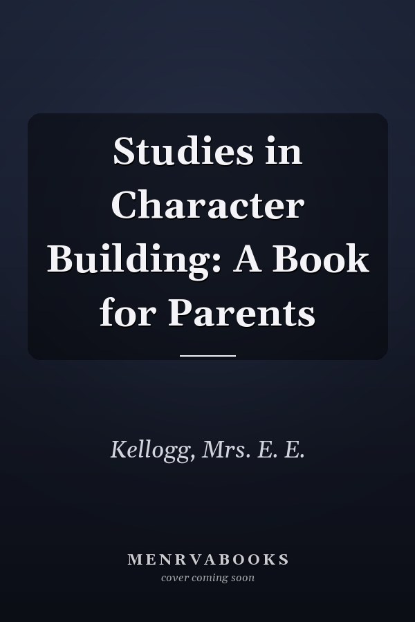 Studies in Character Building: A Book for Parents