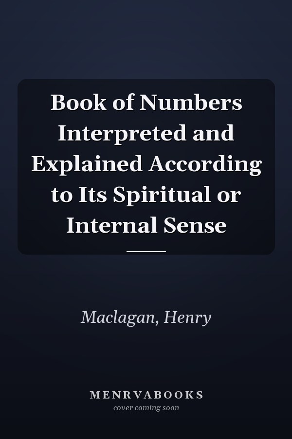 Book of Numbers Interpreted and Explained According to Its Spiritual or Internal Sense