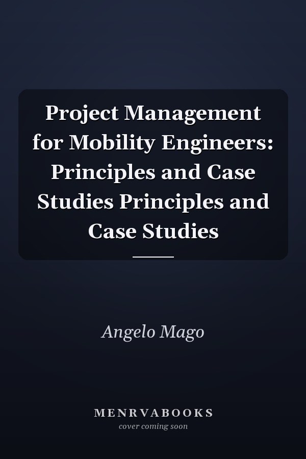 Project Management for Mobility Engineers: Principles and Case Studies Principles and Case Studies