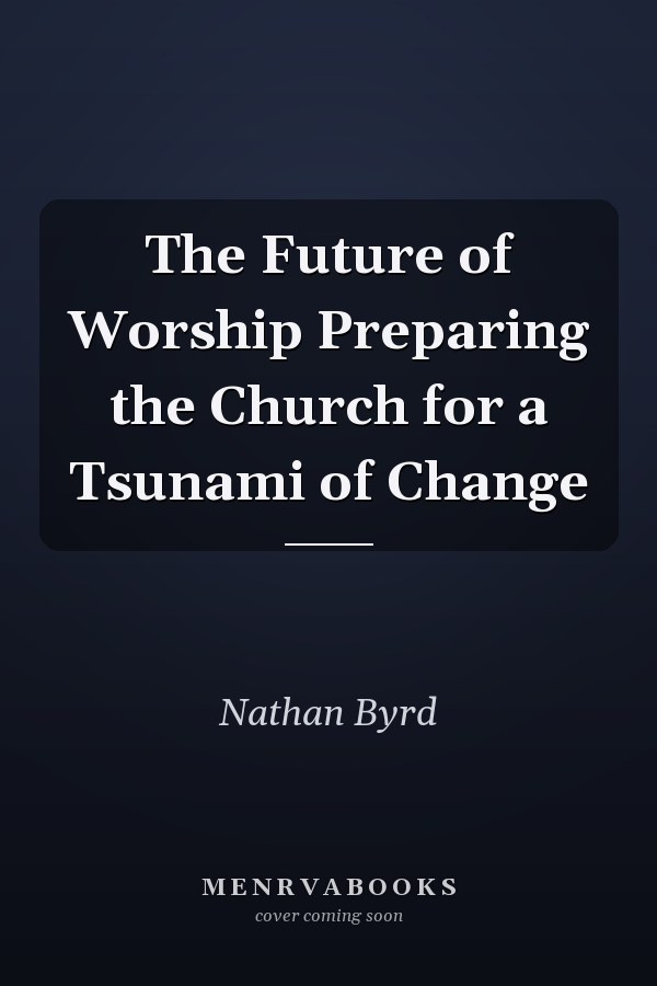 The Future of Worship Preparing the Church for a Tsunami of Change