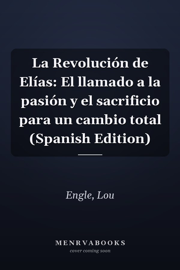 La Revolución de Elías: El llamado a la pasión y el sacrificio para un cambio total (Spanish Edition)
