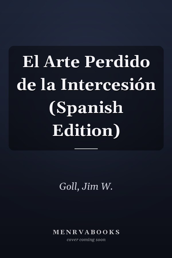 El Arte Perdido de la Intercesión (Spanish Edition)