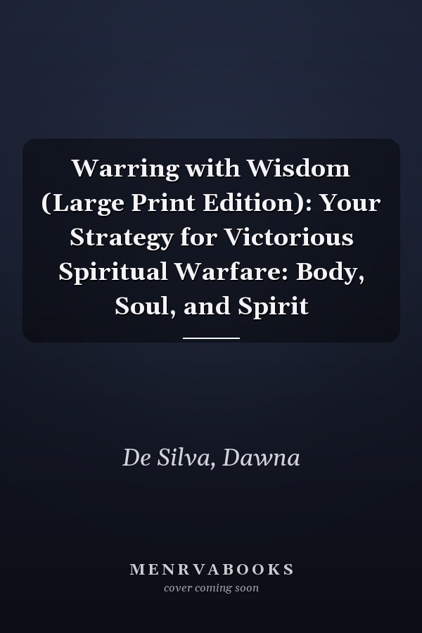 Warring with Wisdom (Large Print Edition): Your Strategy for Victorious Spiritual Warfare: Body, Soul, and Spirit