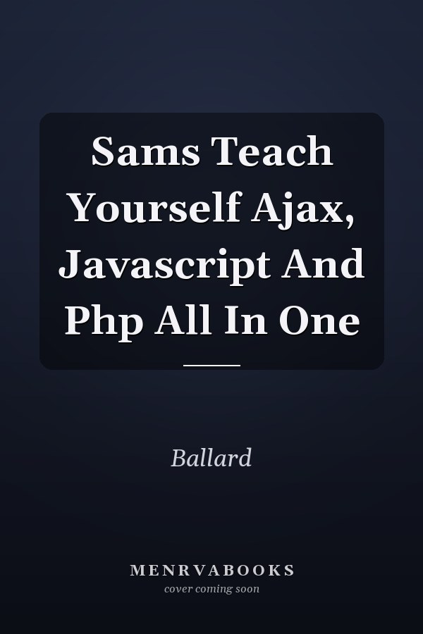 Sams Teach Yourself Ajax, Javascript And Php All In One