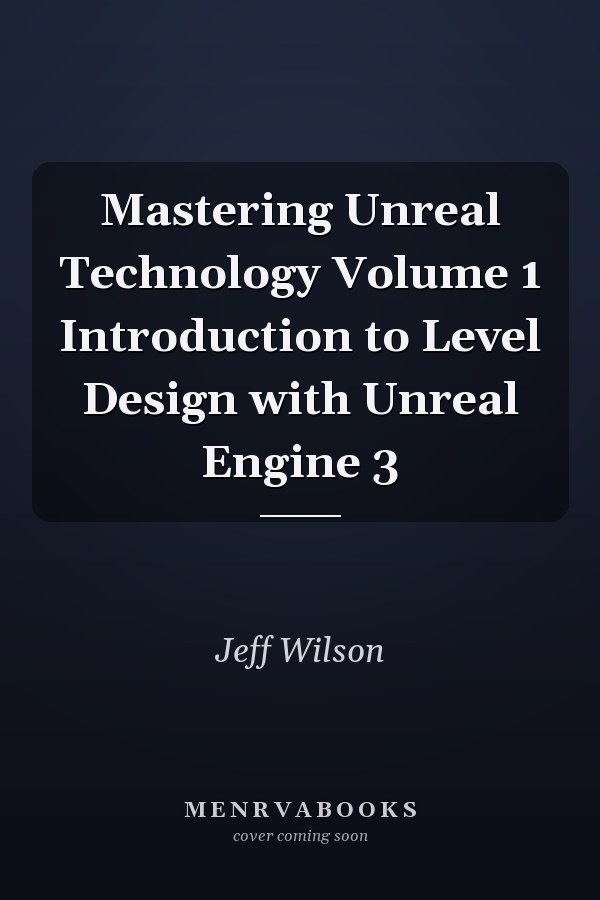 Mastering Unreal Technology Volume 1 Introduction to Level Design with Unreal Engine 3