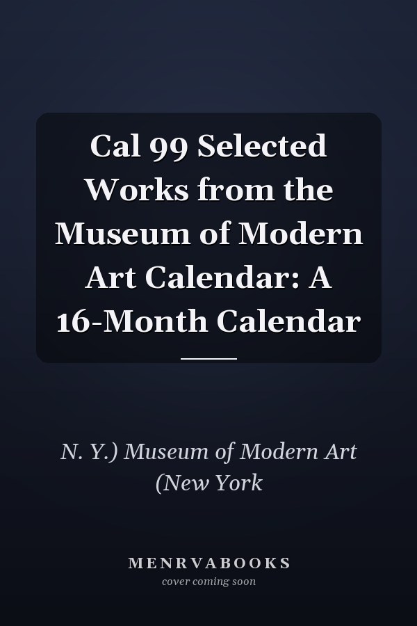 Cal 99 Selected Works from the Museum of Modern Art Calendar: A 16-Month Calendar