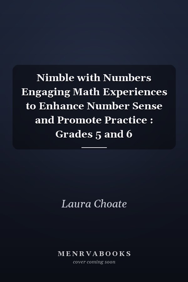 Nimble with Numbers Engaging Math Experiences to Enhance Number Sense and Promote Practice : Grades 5 and 6