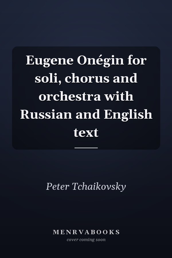 Eugene Onégin for soli, chorus and orchestra with Russian and English text