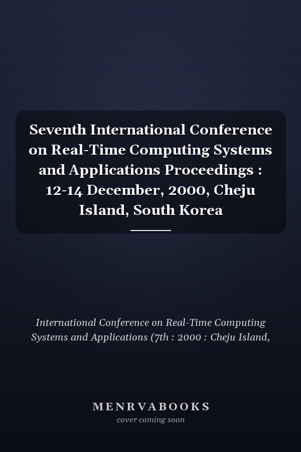Seventh International Conference on Real-Time Computing Systems and Applications Proceedings : 12-14 December, 2000, Cheju Island, South Korea