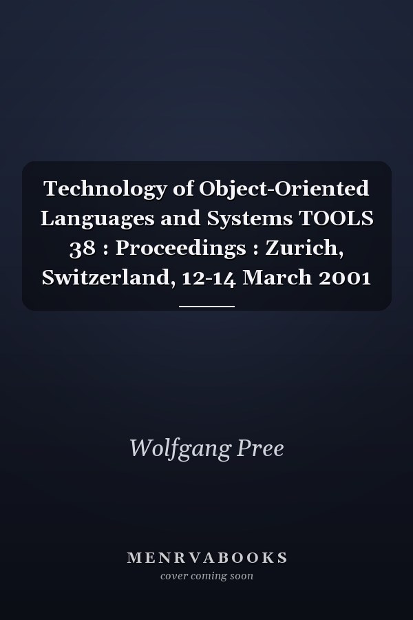 Technology of Object-Oriented Languages and Systems TOOLS 38 : Proceedings : Zurich, Switzerland, 12-14 March 2001
