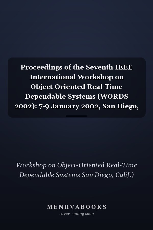 Proceedings of the Seventh IEEE International Workshop on Object-Oriented Real-Time Dependable Systems (WORDS 2002): 7-9 January 2002, San Diego, California