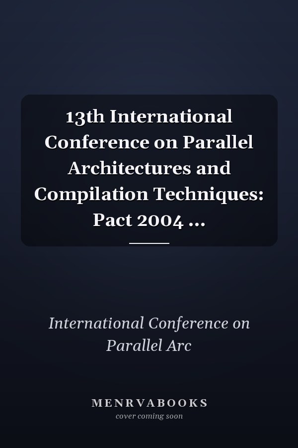 13th International Conference on Parallel Architectures and Compilation Techniques: Pact 2004 ...