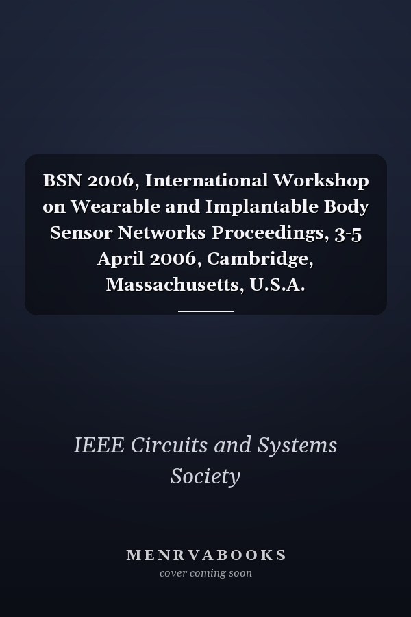 BSN 2006, International Workshop on Wearable and Implantable Body Sensor Networks Proceedings, 3-5 April 2006, Cambridge, Massachusetts, U.S.A.
