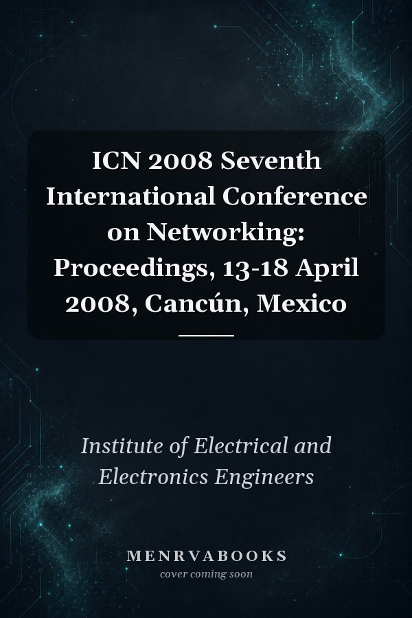 ICN 2008 Seventh International Conference on Networking: Proceedings, 13-18 April 2008, Cancún, Mexico