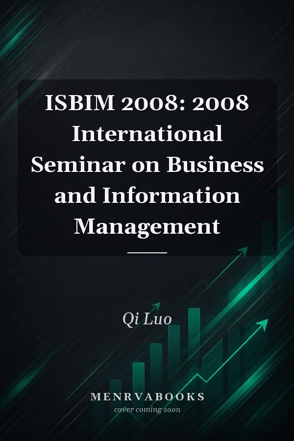 ISBIM 2008: 2008 International Seminar on Business and Information Management