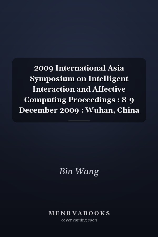 2009 International Asia Symposium on Intelligent Interaction and Affective Computing Proceedings : 8-9 December 2009 : Wuhan, China
