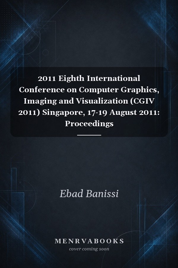 2011 Eighth International Conference on Computer Graphics, Imaging and Visualization (CGIV 2011) Singapore, 17-19 August 2011: Proceedings