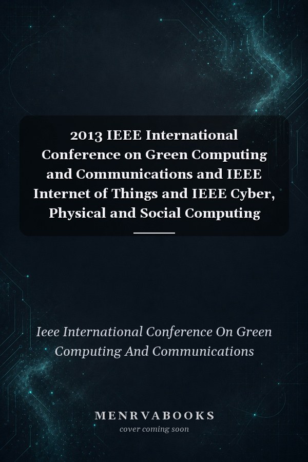 2013 IEEE International Conference on Green Computing and Communications and IEEE Internet of Things and IEEE Cyber, Physical and Social Computing