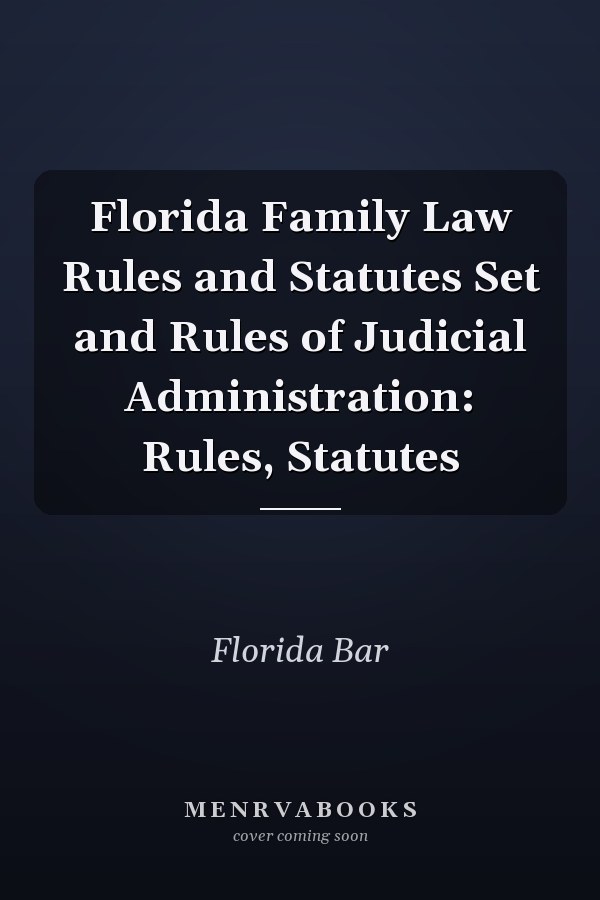 Florida Family Law Rules and Statutes Set and Rules of Judicial Administration: Rules, Statutes