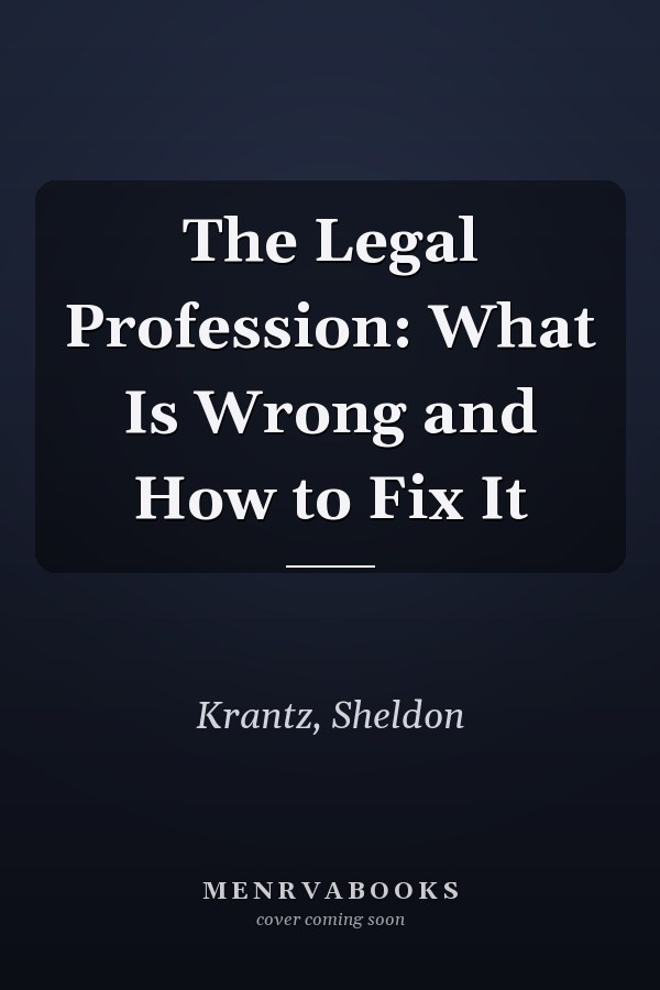 The Legal Profession: What Is Wrong and How to Fix It