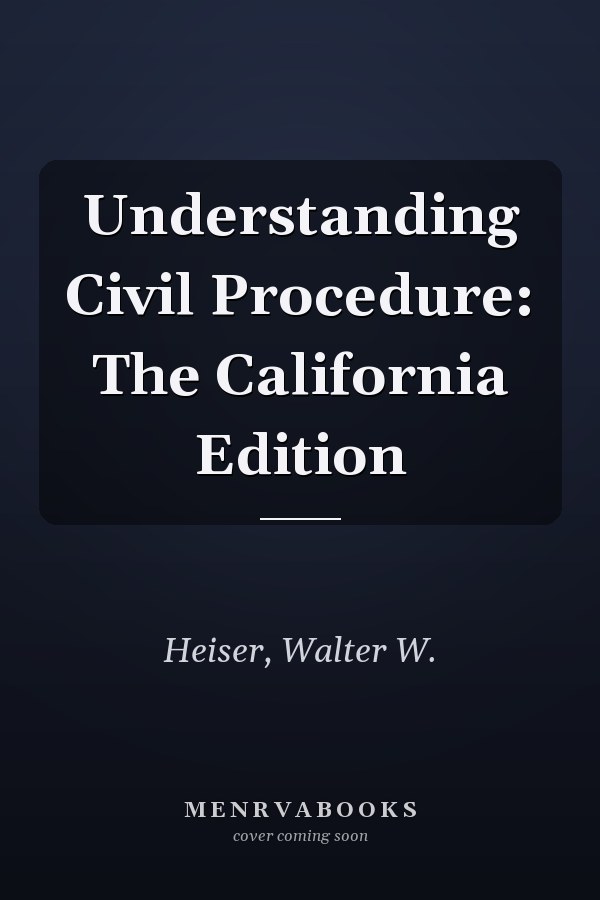 Understanding Civil Procedure: The California Edition