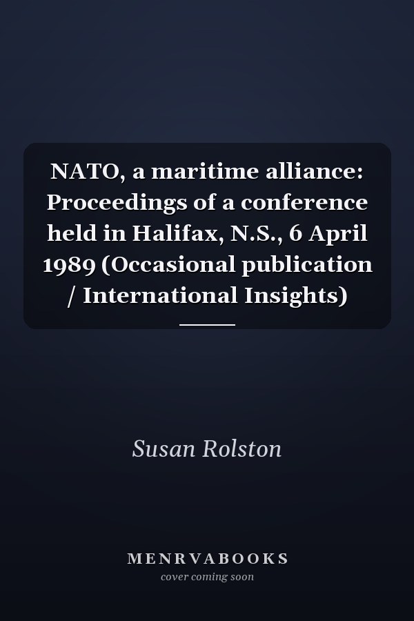 NATO, a maritime alliance: Proceedings of a conference held in Halifax, N.S., 6 April 1989 (Occasional publication / International Insights)