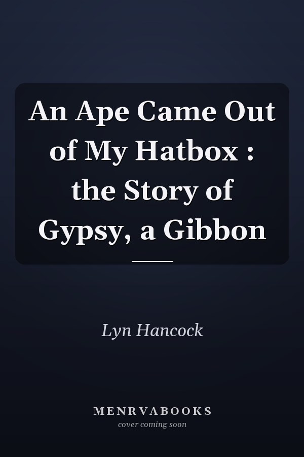 An Ape Came Out of My Hatbox : the Story of Gypsy, a Gibbon