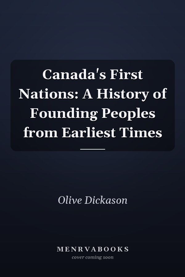 Canada's First Nations: A History of Founding Peoples from Earliest Times