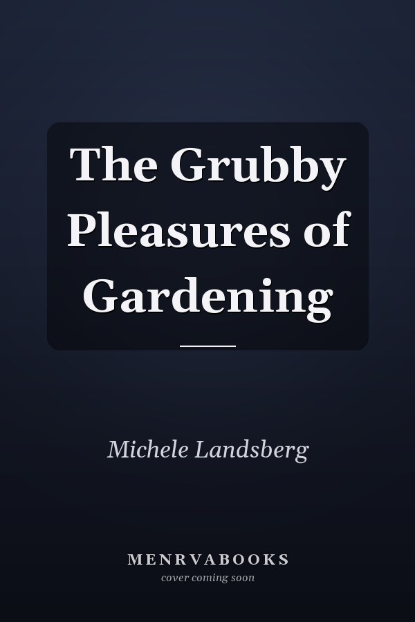 The Grubby Pleasures of Gardening