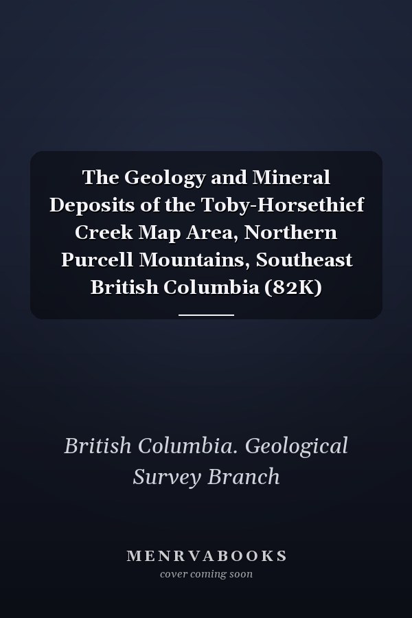 The Geology and Mineral Deposits of the Toby-Horsethief Creek Map Area, Northern Purcell Mountains, Southeast British Columbia (82K)