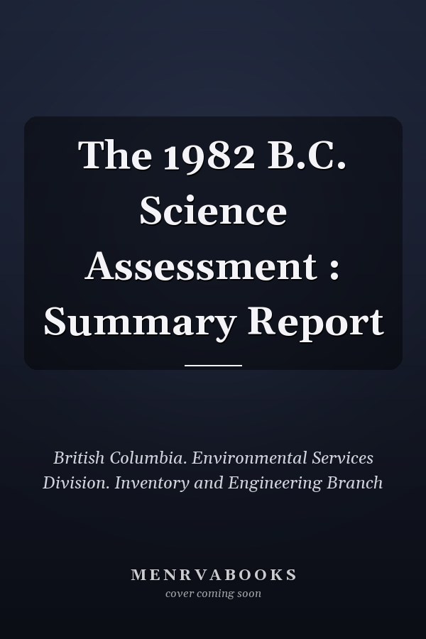 The 1982 B.C. Science Assessment : Summary Report