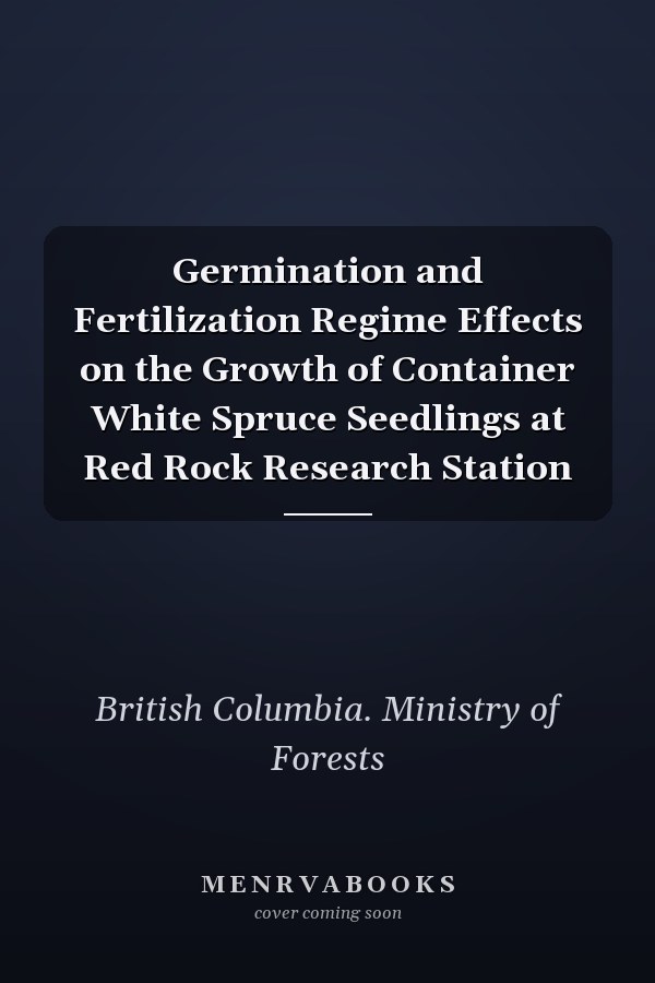 Germination and Fertilization Regime Effects on the Growth of Container White Spruce Seedlings at Red Rock Research Station