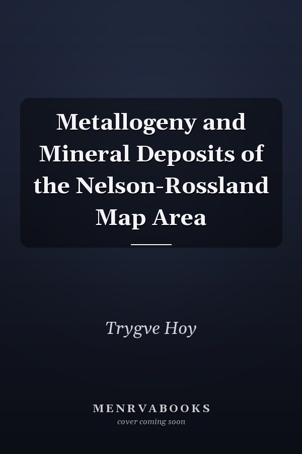 Metallogeny and Mineral Deposits of the Nelson-Rossland Map Area