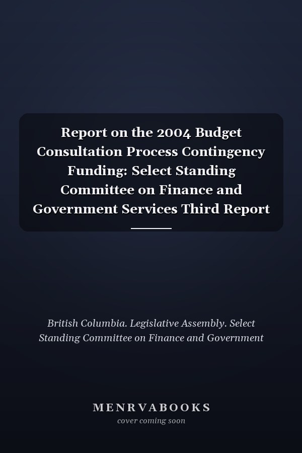 Report on the 2004 Budget Consultation Process Contingency Funding: Select Standing Committee on Finance and Government Services Third Report