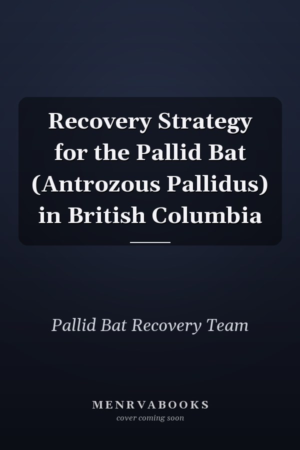 Recovery Strategy for the Pallid Bat (Antrozous Pallidus) in British Columbia