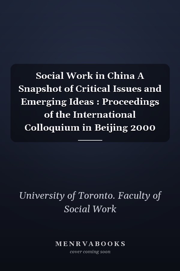 Social Work in China A Snapshot of Critical Issues and Emerging Ideas : Proceedings of the International Colloquium in Beijing 2000