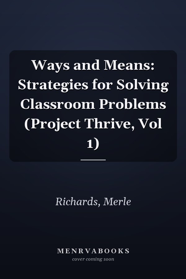 Ways and Means: Strategies for Solving Classroom Problems (Project Thrive, Vol 1)