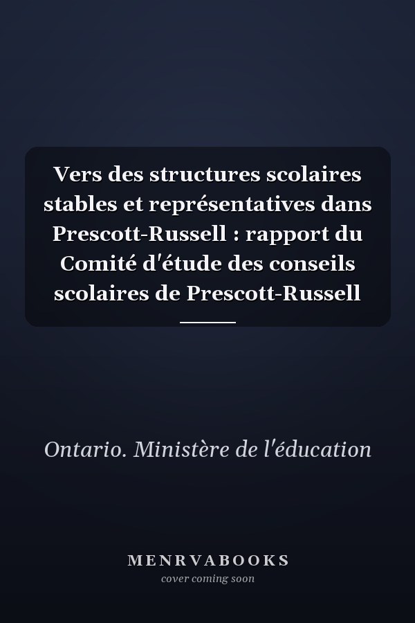 Vers des structures scolaires stables et représentatives dans Prescott-Russell : rapport du Comité d'étude des conseils scolaires de Prescott-Russell